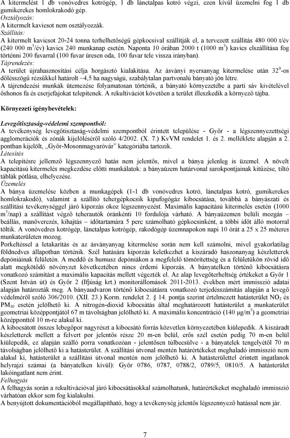 Naponta 10 órában 2000 t (1000 m 3 ) kavics elszállítása fog történni 200 fuvarral (100 fuvar üresen oda, 100 fuvar tele vissza irányban).