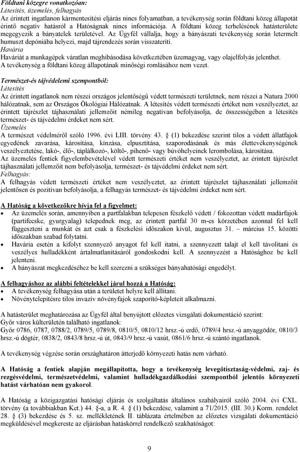 Az Ügyfél vállalja, hogy a bányászati tevékenység során letermelt humuszt depóniába helyezi, majd tájrendezés során visszateríti.