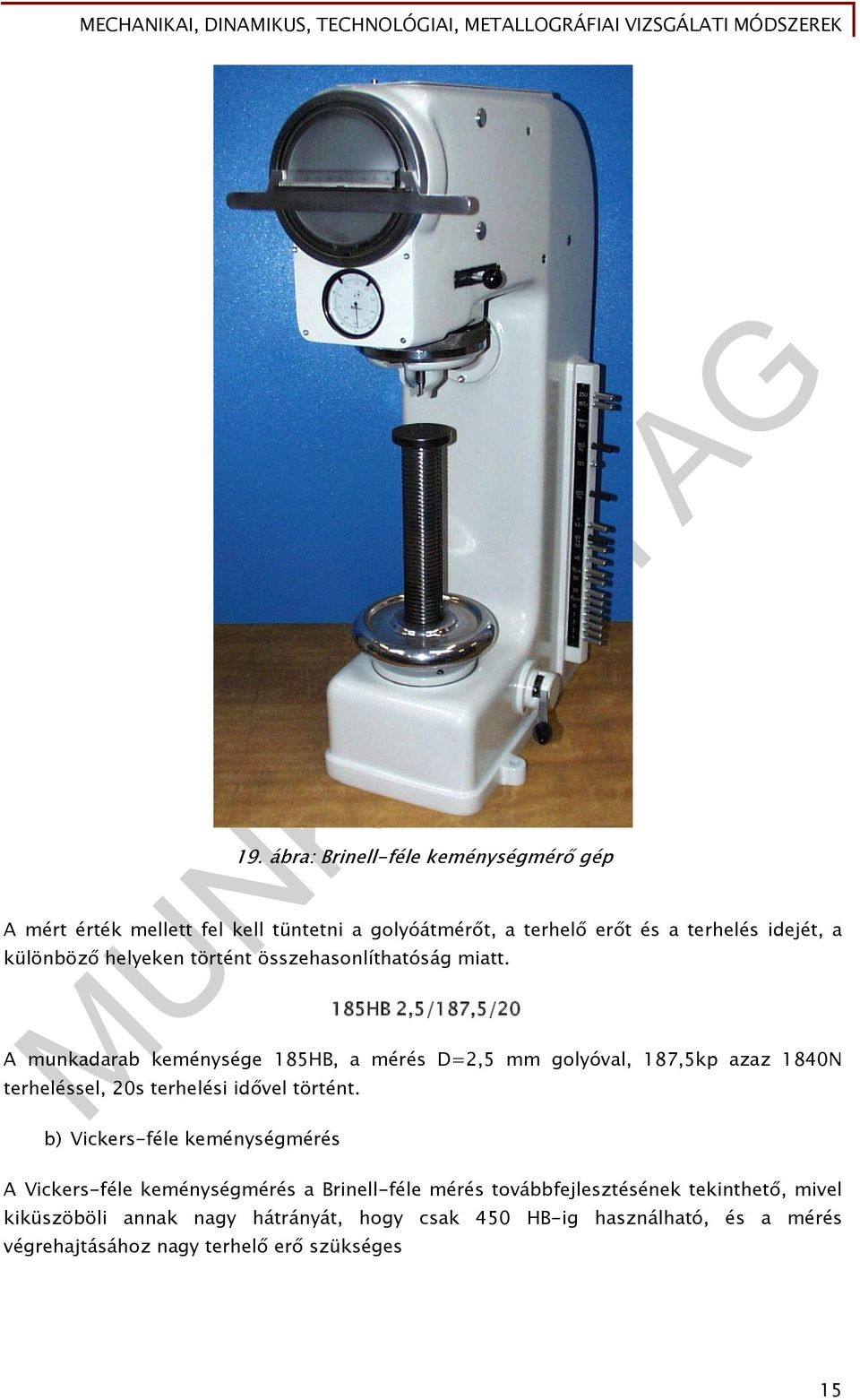 185HB 2,5/187,5/20 A munkadarab keménysége 185HB, a mérés D=2,5 mm golyóval, 187,5kp azaz 1840N terheléssel, 20s terhelési idővel történt.