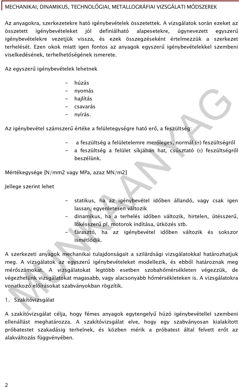 terhelését. Ezen okok miatt igen fontos az anyagok egyszerű igénybevételekkel szembeni viselkedésének, terhelhetőségének ismerete.