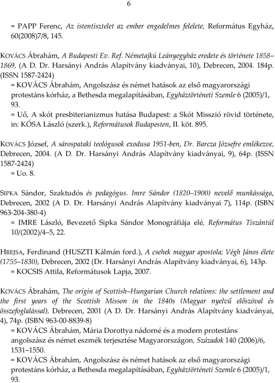 (ISSN 1587-2424) = KOVÁCS Ábrahám, Angolszász és német hatások az első magyarországi protestáns kórház, a Bethesda megalapításában, Egyháztörténeti Szemle 6 (2005)/1, 93.