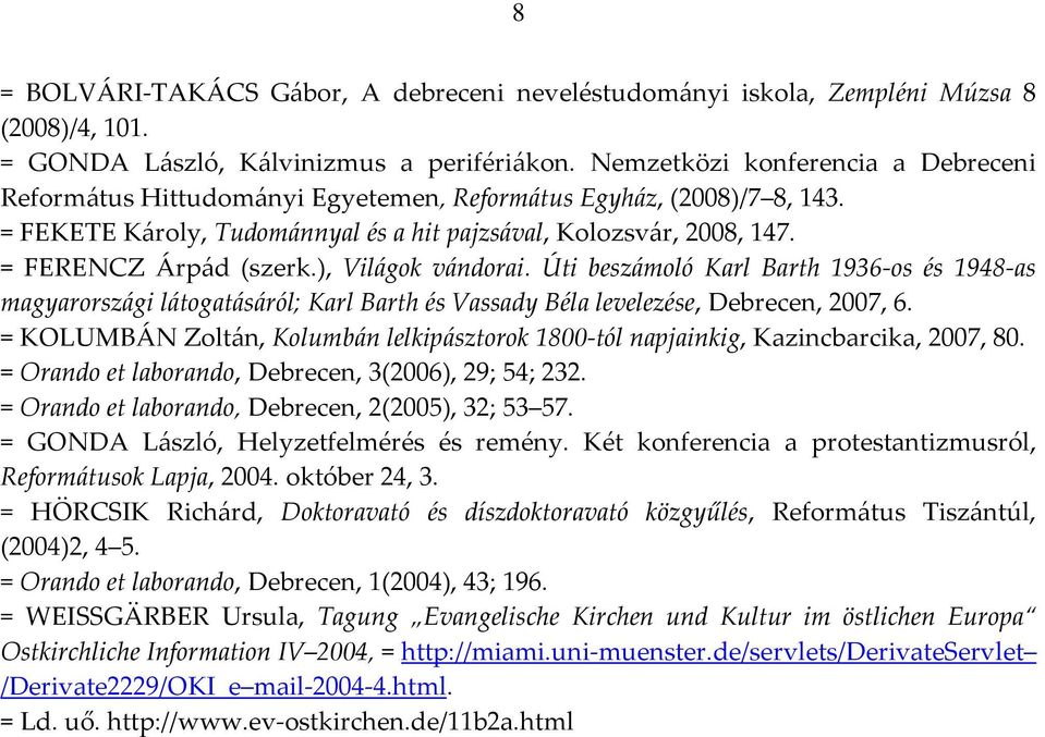 ), Világok vándorai. Úti beszámoló Karl Barth 1936-os és 1948-as magyarországi látogatásáról; Karl Barth és Vassady Béla levelezése, Debrecen, 2007, 6.