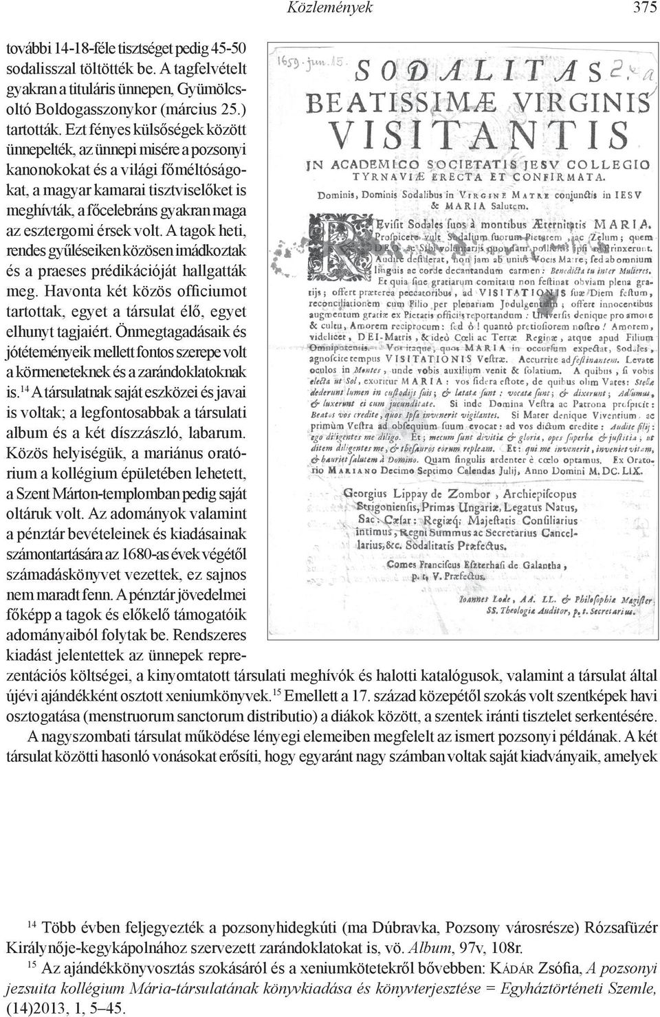 érsek volt. A tagok heti, rendes gyűléseiken közösen imádkoztak és a praeses prédikációját hallgatták meg. Havonta két közös officiumot tartottak, egyet a társulat élő, egyet elhunyt tagjaiért.