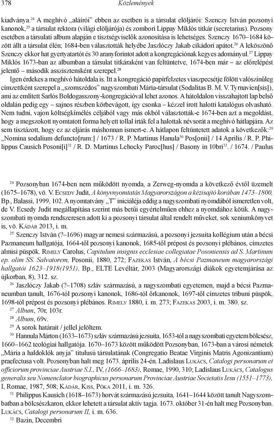 Pozsony esetében a társulati album alapján e tisztségviselők azonosítása is lehetséges. Szenczy 1670 1684 között állt a társulat élén; 1684-ben választották helyébe Jaszlóczy Jakab cikádori apátot.