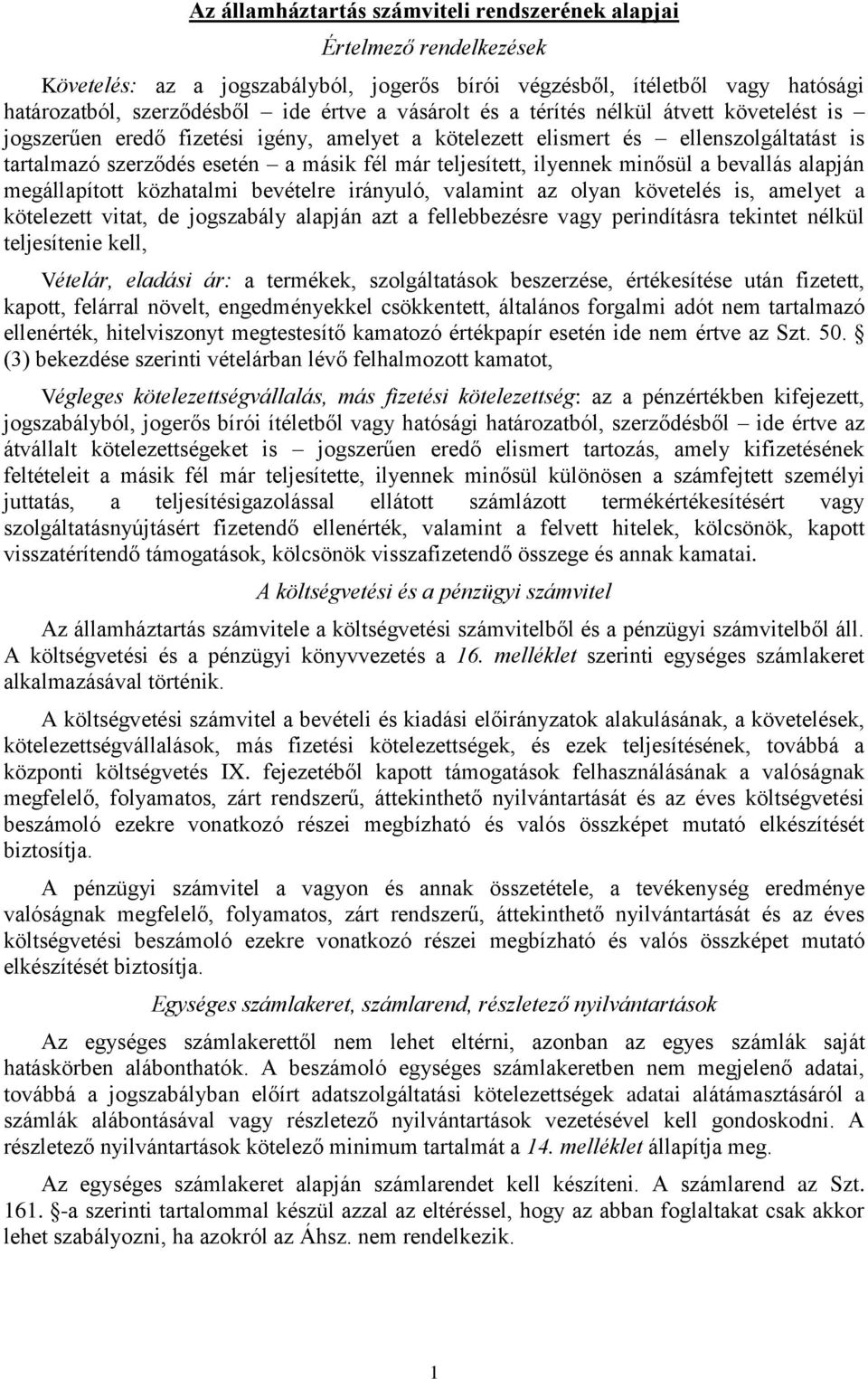 minősül a bevallás alapján megállapított közhatalmi bevételre irányuló, valamint az olyan is, amelyet a kötelezett vitat, de jogszabály alapján azt a fellebbezésre vagy perindításra tekintet nélkül