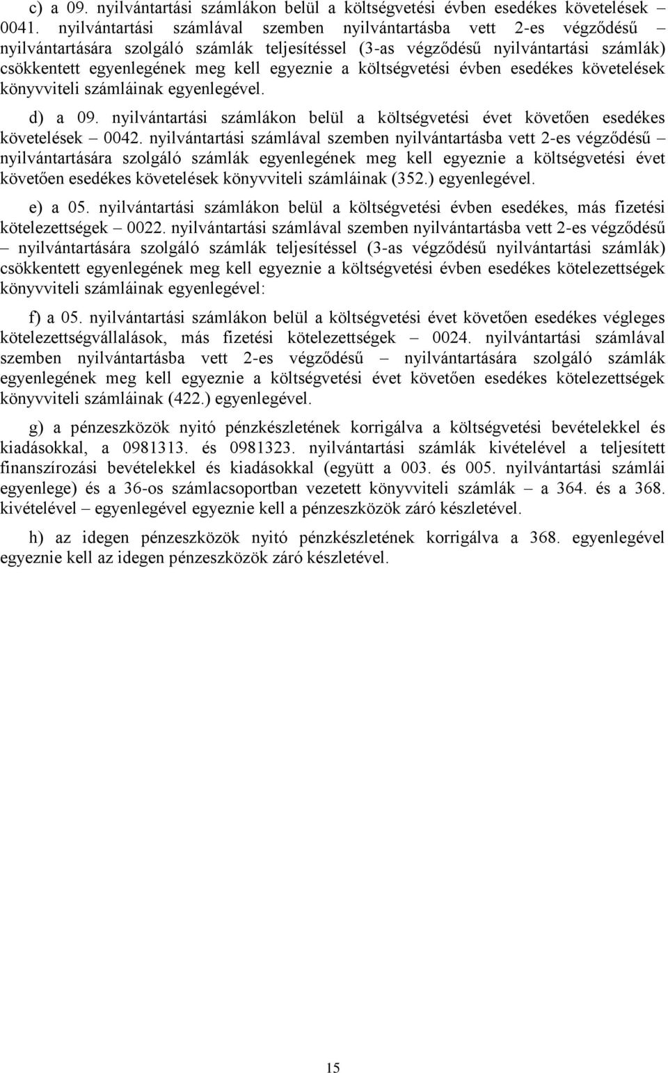 a költségvetési évben ek könyvviteli számláinak egyenlegével. d) a 09. nyilvántartási számlákon belül a költségvetési évet követően ek 0042.