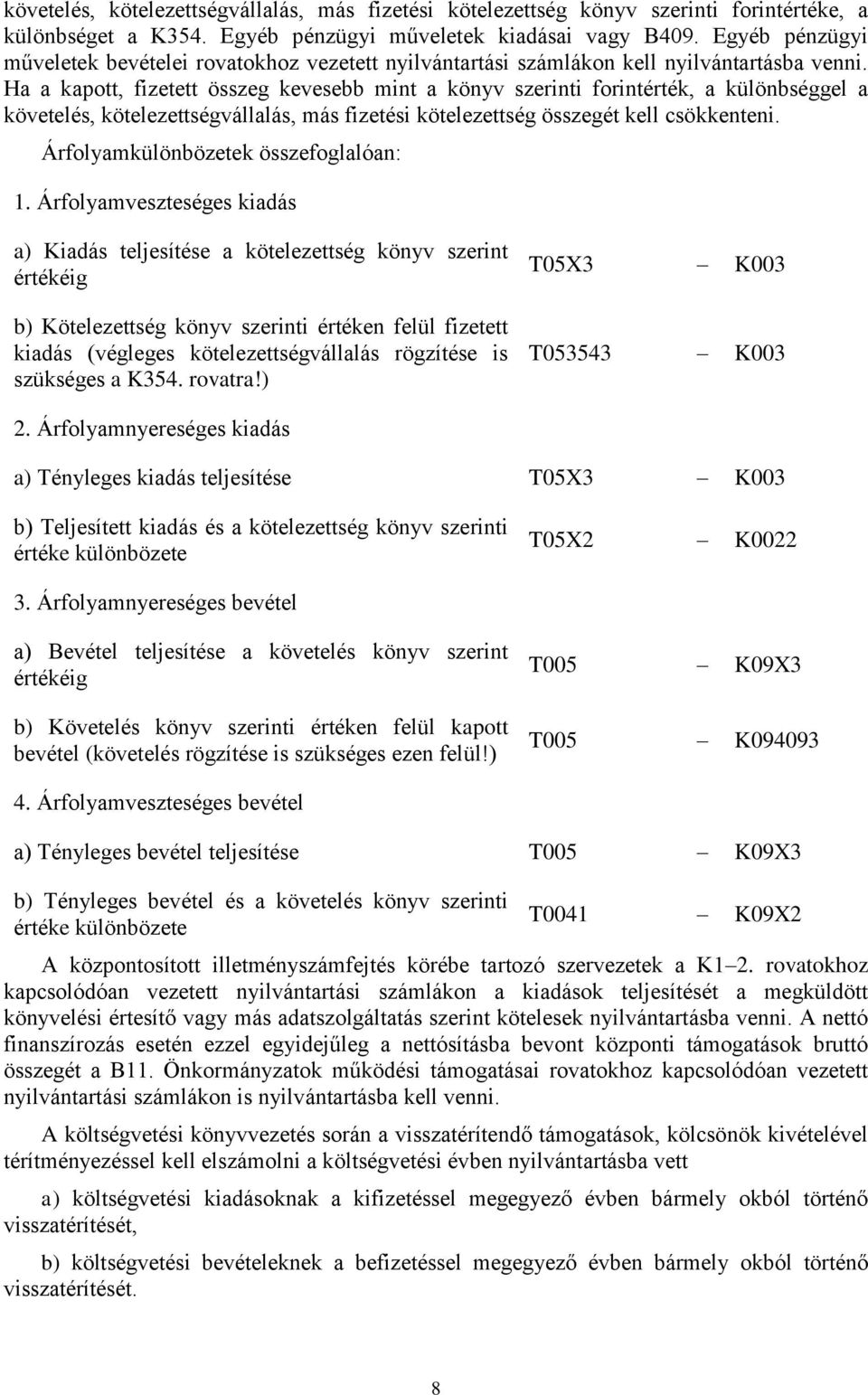 Ha a kapott, fizetett összeg kevesebb mint a könyv i forintérték, a különbséggel a,, más fizetési kötelezettség összegét kell csökkenteni. Árfolyamkülönbözetek összefoglalóan: 1.