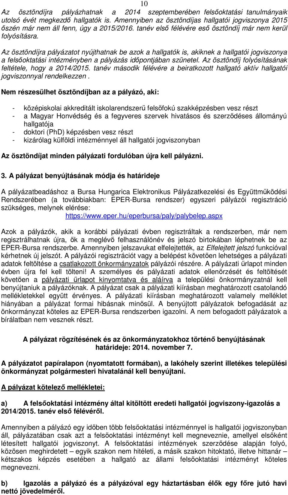 Az ösztöndíjra pályázatot nyújthatnak be azok a hallgatók is, akiknek a hallgatói jogviszonya a felsőoktatási intézményben a pályázás időpontjában szünetel.