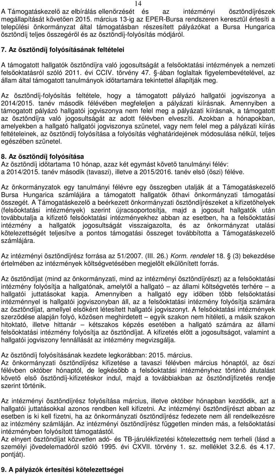 módjáról. 7. Az ösztöndíj folyósításának feltételei A támogatott hallgatók ösztöndíjra való jogosultságát a felsőoktatási intézmények a nemzeti felsőoktatásról szóló 2011. évi CCIV. törvény 47.