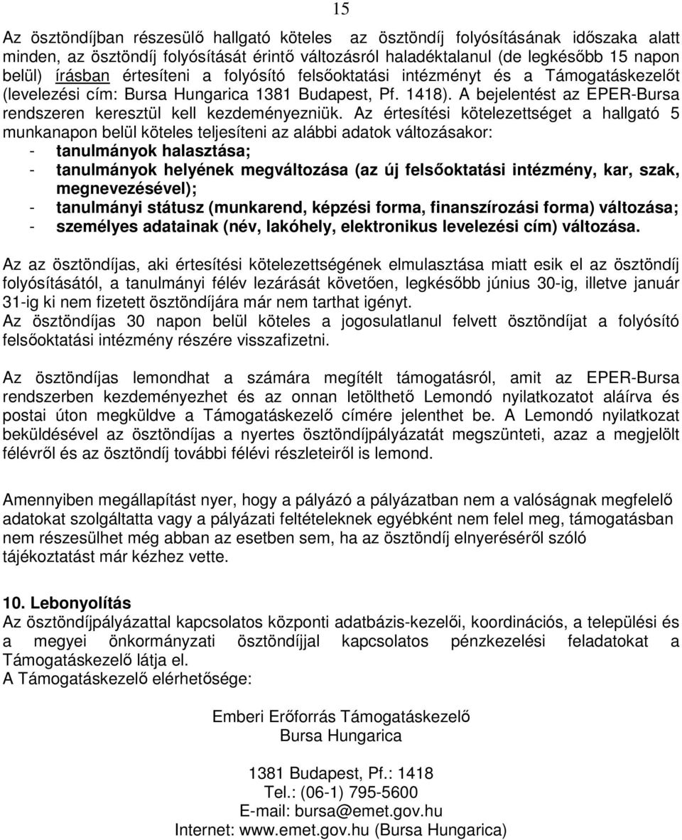 Az értesítési kötelezettséget a hallgató 5 munkanapon belül köteles teljesíteni az alábbi adatok változásakor: - tanulmányok halasztása; - tanulmányok helyének megváltozása (az új felsőoktatási