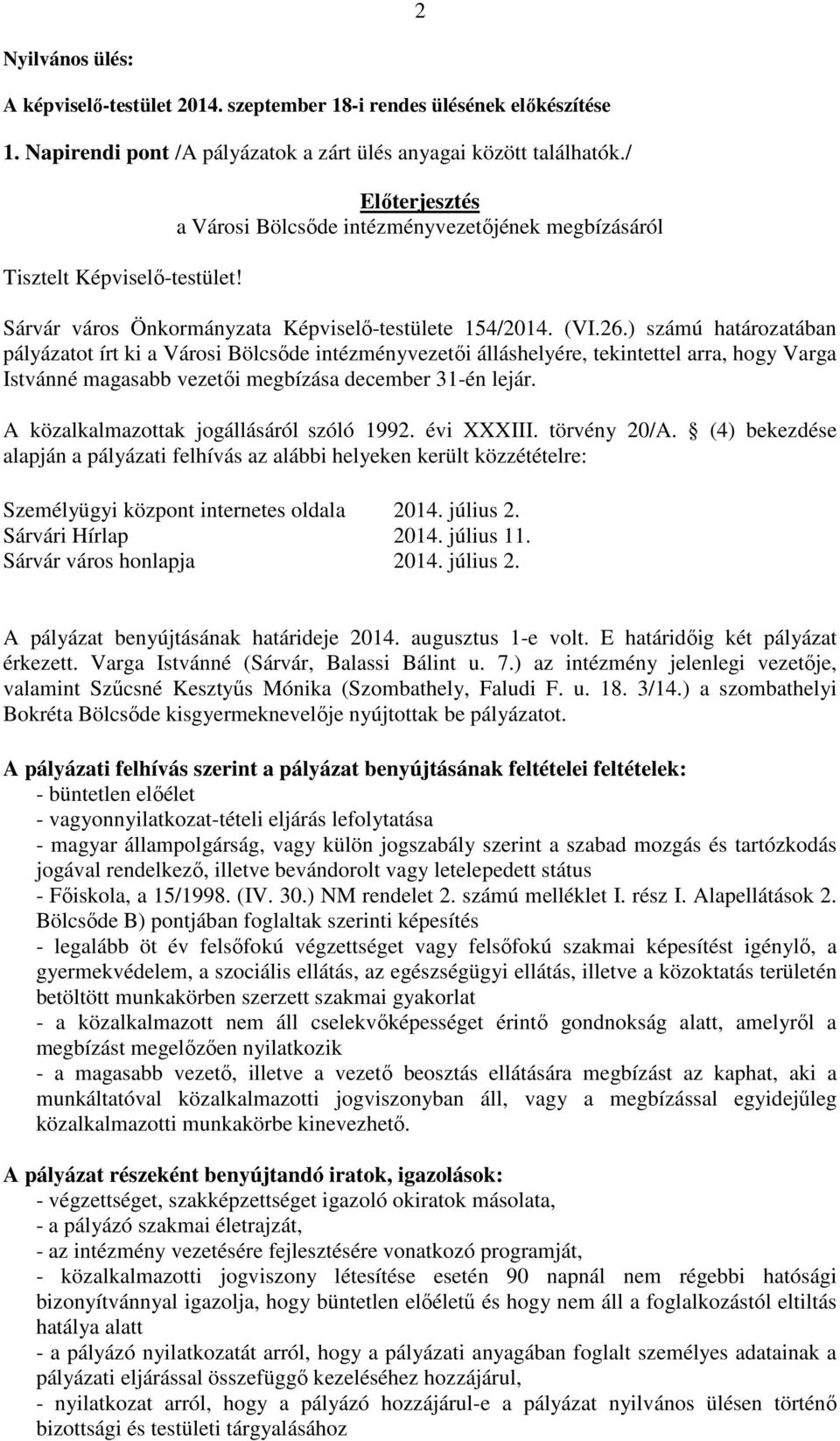 ) számú határozatában pályázatot írt ki a Városi Bölcsőde intézményvezetői álláshelyére, tekintettel arra, hogy Varga Istvánné magasabb vezetői megbízása december 31-én lejár.