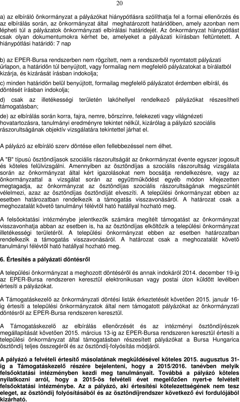 A hiánypótlási határidő: 7 nap b) az EPER-Bursa rendszerben nem rögzített, nem a rendszerből nyomtatott pályázati űrlapon, a határidőn túl benyújtott, vagy formailag nem megfelelő pályázatokat a