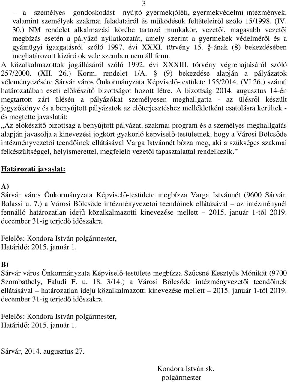 évi XXXI. törvény 15. -ának (8) bekezdésében meghatározott kizáró ok vele szemben nem áll fenn. A közalkalmazottak jogállásáról szóló 1992. évi XXXIII. törvény végrehajtásáról szóló 257/2000. (XII.