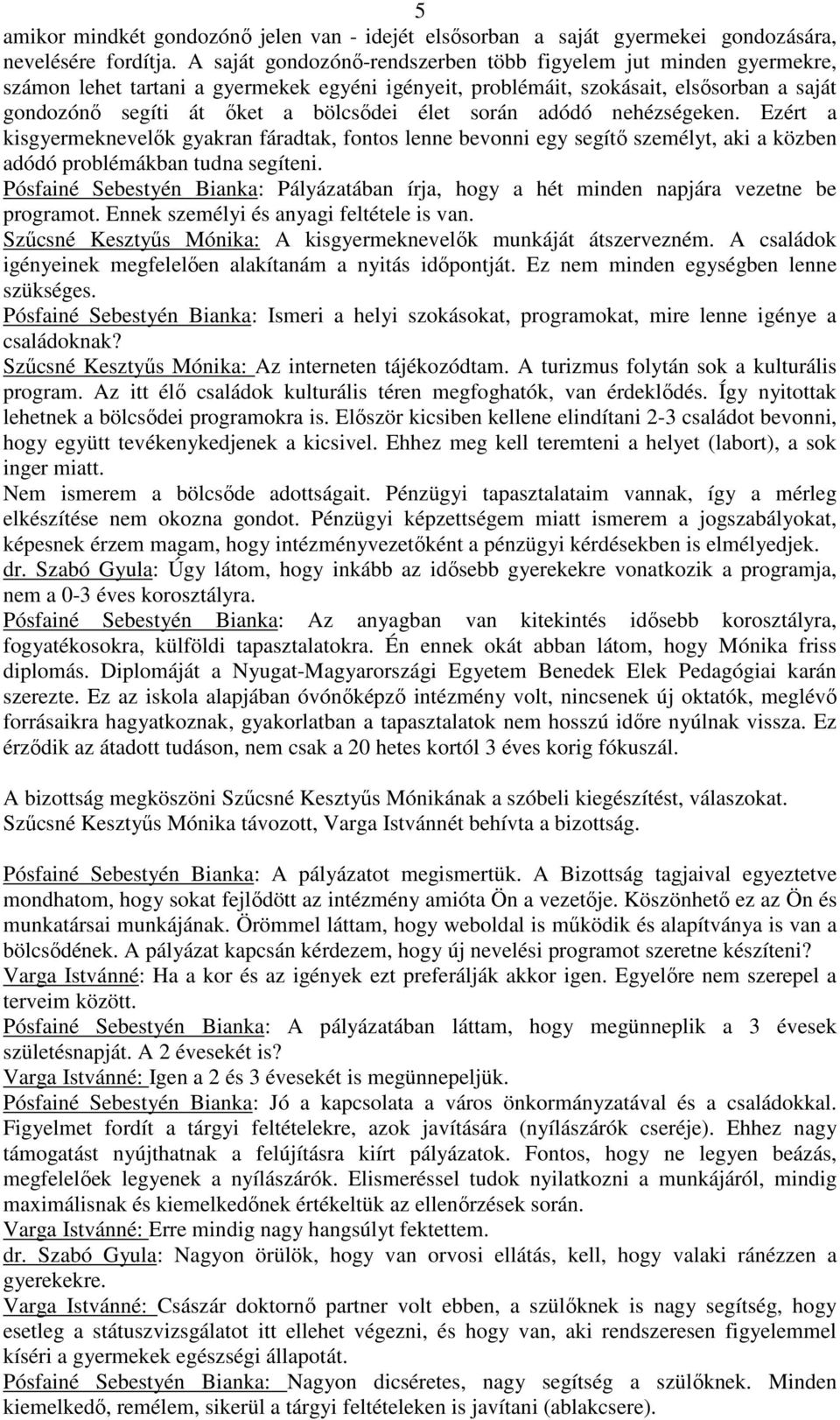 során adódó nehézségeken. Ezért a kisgyermeknevelők gyakran fáradtak, fontos lenne bevonni egy segítő személyt, aki a közben adódó problémákban tudna segíteni.