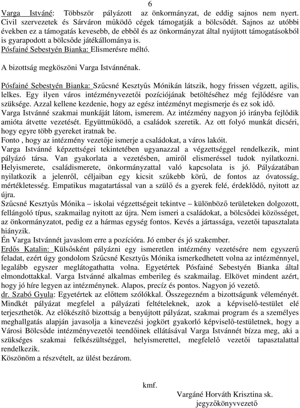 A bizottság megköszöni Varga Istvánnénak. Pósfainé Sebestyén Bianka: Szűcsné Kesztyűs Mónikán látszik, hogy frissen végzett, agilis, lelkes.