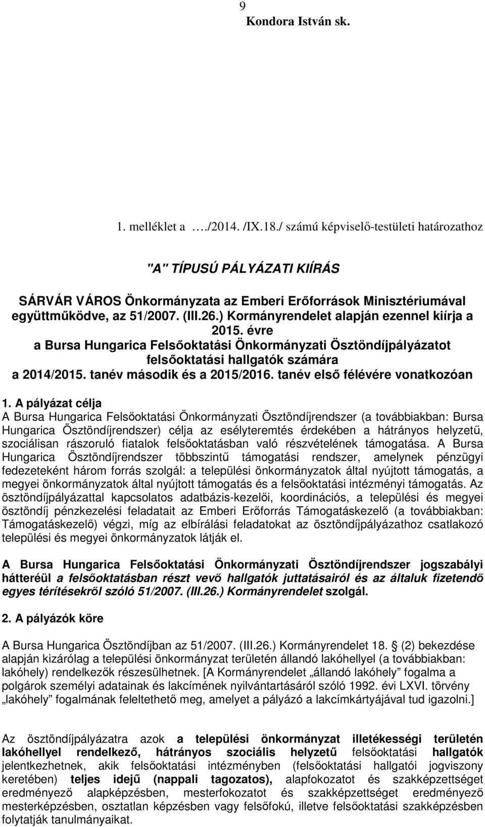 ) Kormányrendelet alapján ezennel kiírja a 2015. évre a Bursa Hungarica Felsőoktatási Önkormányzati Ösztöndíjpályázatot felsőoktatási hallgatók számára a 2014/2015. tanév második és a 2015/2016.