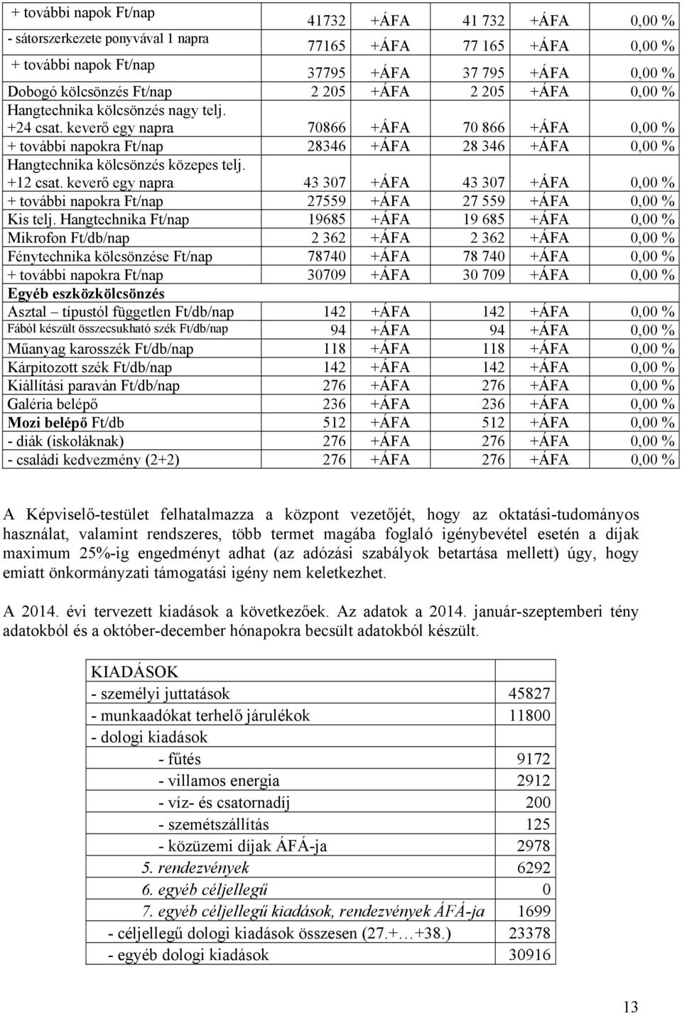 keverő egy napra 70866 +ÁFA 70 866 +ÁFA 0,00 % + további napokra Ft/nap 28346 +ÁFA 28 346 +ÁFA 0,00 % Hangtechnika kölcsönzés közepes telj. +12 csat.