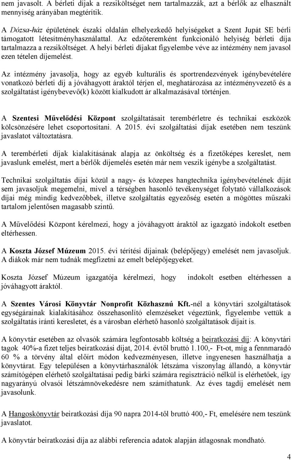 Az edzőteremként funkcionáló helyiség bérleti díja tartalmazza a rezsiköltséget. A helyi bérleti díjakat figyelembe véve az intézmény nem javasol ezen tételen díjemelést.