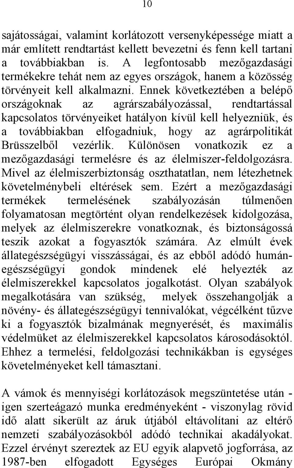 Ennek következtében a belépő országoknak az agrárszabályozással, rendtartással kapcsolatos törvényeiket hatályon kívül kell helyezniük, és a továbbiakban elfogadniuk, hogy az agrárpolitikát