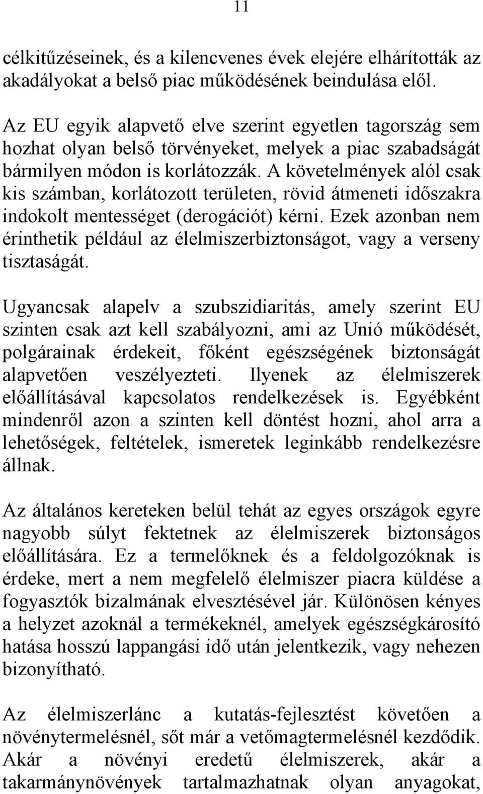 A követelmények alól csak kis számban, korlátozott területen, rövid átmeneti időszakra indokolt mentességet (derogációt) kérni.