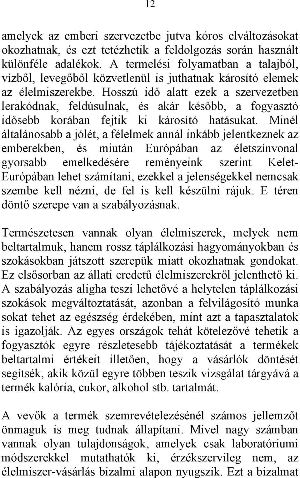 Hosszú idő alatt ezek a szervezetben lerakódnak, feldúsulnak, és akár később, a fogyasztó idősebb korában fejtik ki károsító hatásukat.