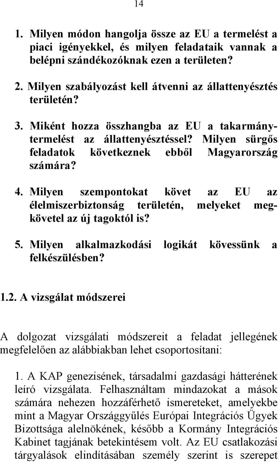 Milyen sürgős feladatok következnek ebből Magyarország számára? 4. Milyen szempontokat követ az EU az élelmiszerbiztonság területén, melyeket megkövetel az új tagoktól is? 5.