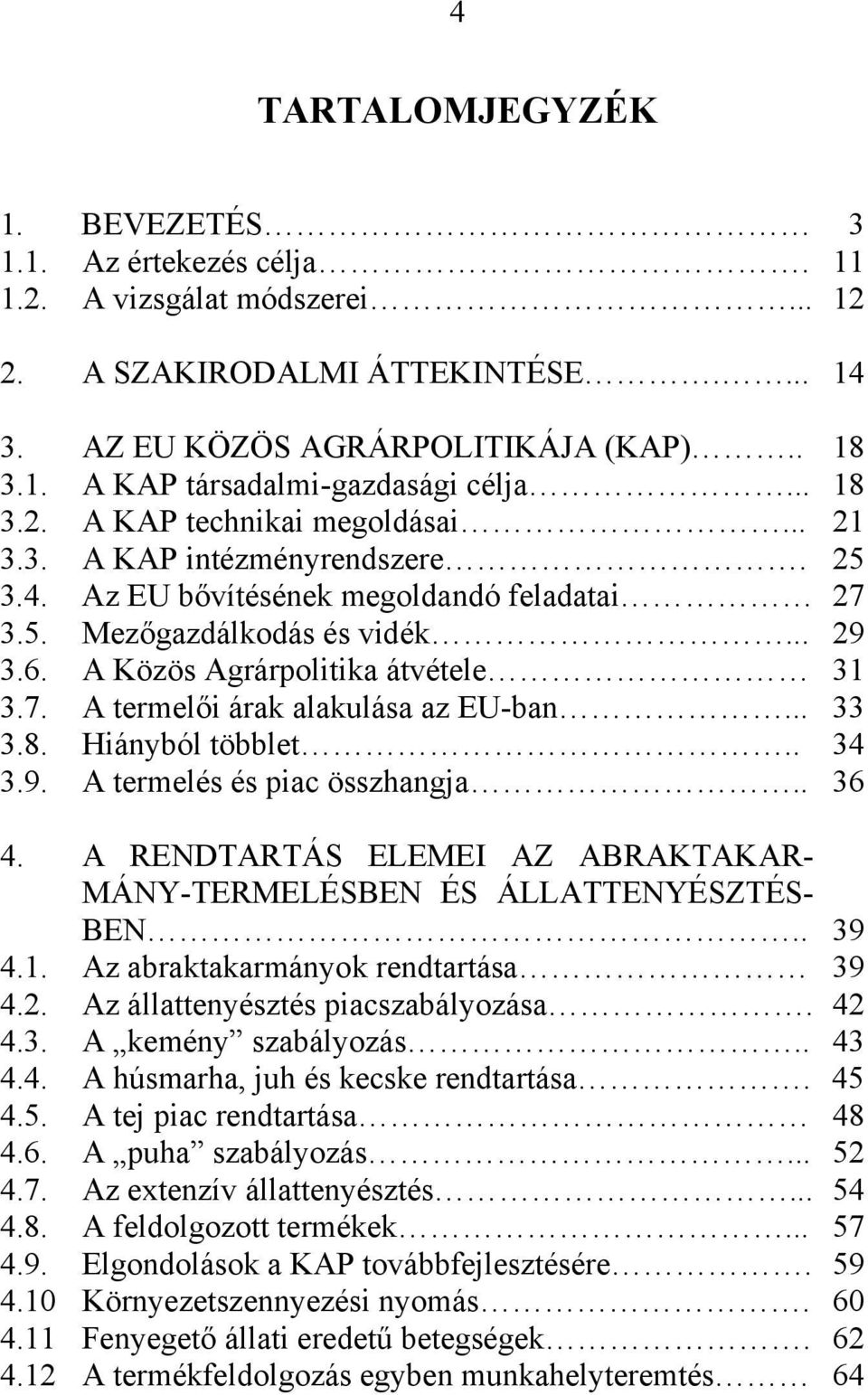 A Közös Agrárpolitika átvétele 31 3.7. A termelői árak alakulása az EU-ban... 33 3.8. Hiányból többlet.. 34 3.9. A termelés és piac összhangja.. 36 4.