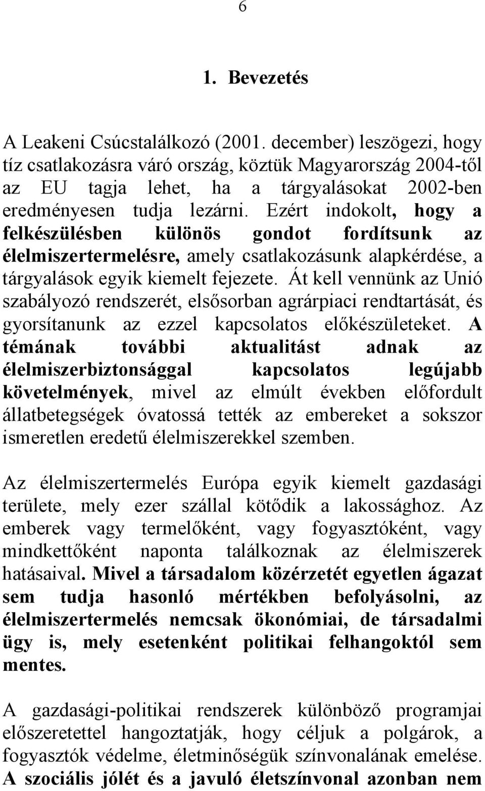 Ezért indokolt, hogy a felkészülésben különös gondot fordítsunk az élelmiszertermelésre, amely csatlakozásunk alapkérdése, a tárgyalások egyik kiemelt fejezete.