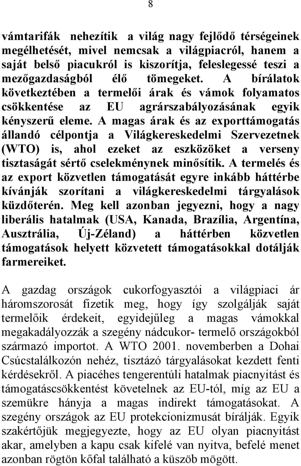 A magas árak és az exporttámogatás állandó célpontja a Világkereskedelmi Szervezetnek (WTO) is, ahol ezeket az eszközöket a verseny tisztaságát sértő cselekménynek minősítik.