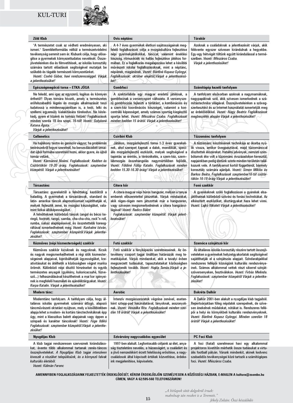 Összejöveteleinken dia és filmvetítések, az iskolás korosztály számára tartott előadások segítségével mutatjuk be szűkebb és tágabb természeti környezetünket.