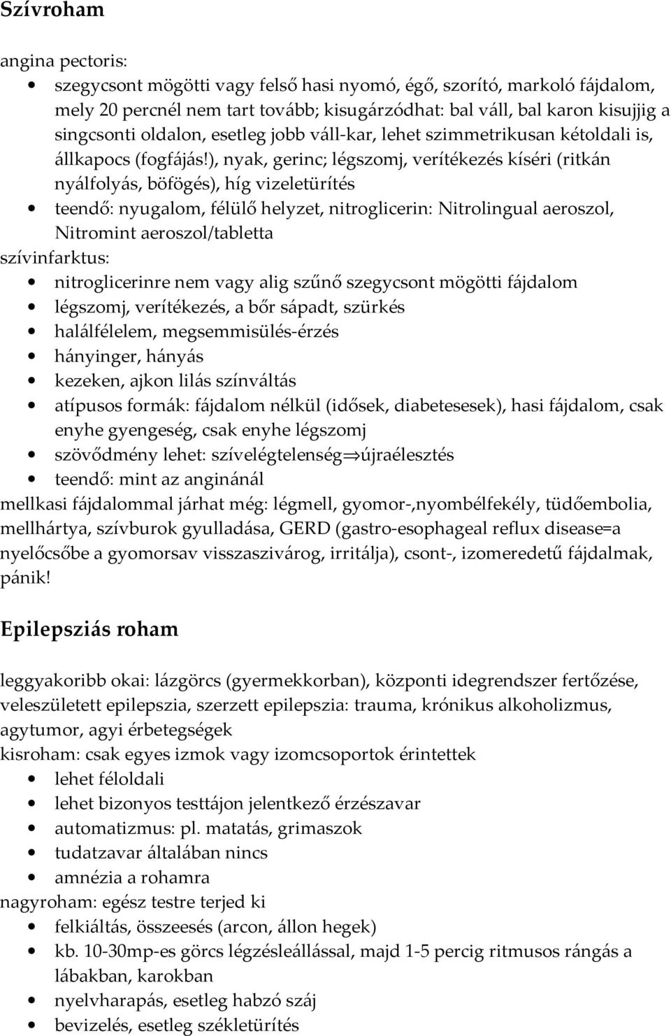 ), nyak, gerinc; légszomj, verítékezés kíséri (ritkán nyálfolyás, böfögés), híg vizeletürítés teendő: nyugalom, félülő helyzet, nitroglicerin: Nitrolingual aeroszol, Nitromint aeroszol/tabletta