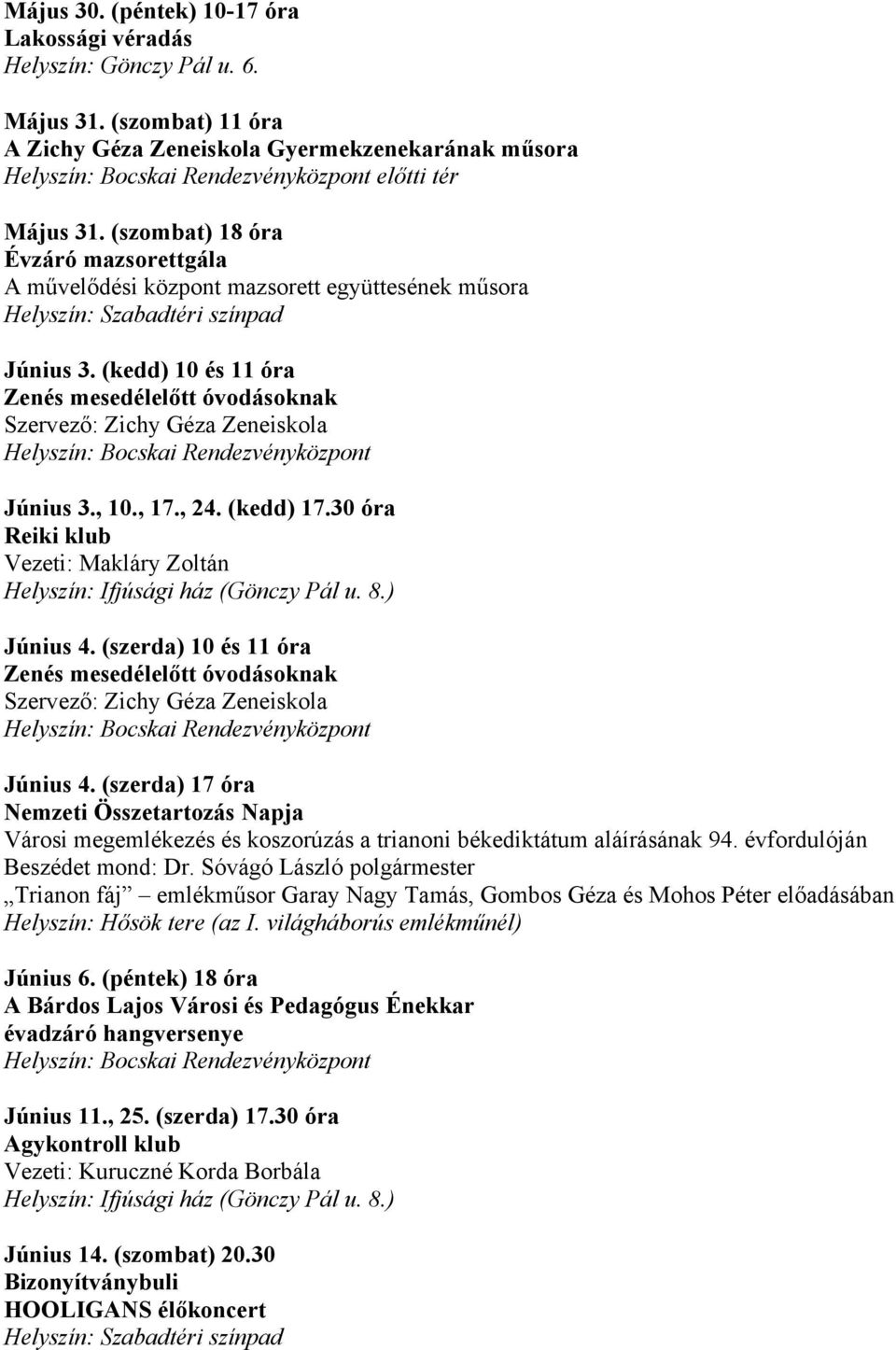 , 17., 24. (kedd) 17.30 óra Június 4. (szerda) 10 és 11 óra Zenés mesedélelőtt óvodásoknak Szervező: Zichy Géza Zeneiskola Június 4.