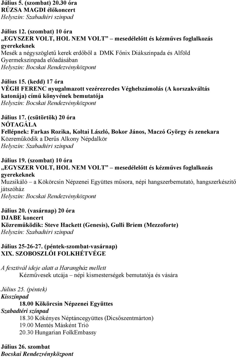 15. (kedd) 17 óra VÉGH FERENC nyugalmazott vezérezredes Véghelszámolás (A korszakváltás katonája) című könyvének bemutatója Július 17.