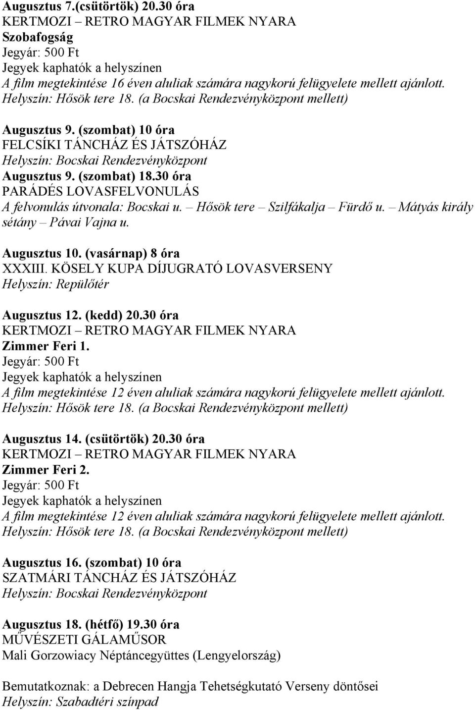 Helyszín: Hősök tere 18. (a Bocskai Rendezvényközpont mellett) Augusztus 9. (szombat) 10 óra FELCSÍKI TÁNCHÁZ ÉS JÁTSZÓHÁZ Augusztus 9. (szombat) 18.