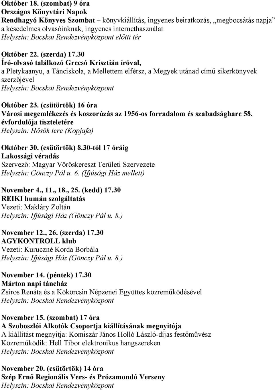 (szerda) 17.30 Író-olvasó találkozó Grecsó Krisztián íróval, a Pletykaanyu, a Tánciskola, a Mellettem elférsz, a Megyek utánad című sikerkönyvek szerzőjével Október 23.