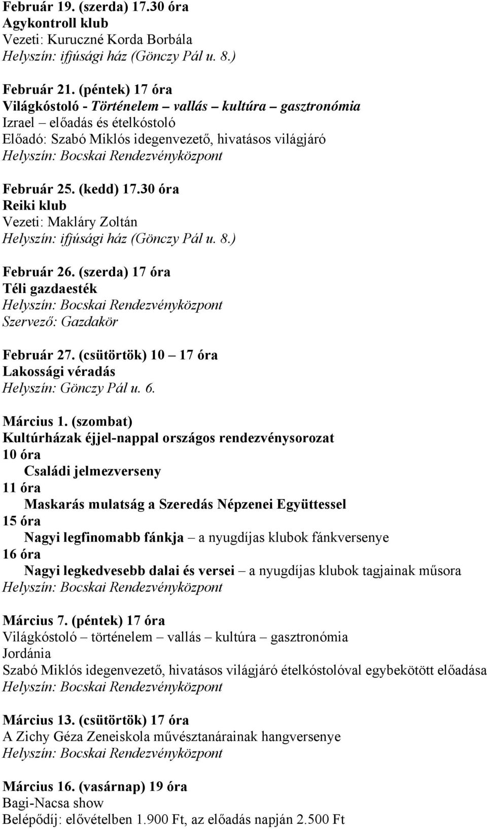 30 óra Helyszín: ifjúsági ház (Gönczy Pál u. 8.) Február 26. (szerda) 17 óra Téli gazdaesték Szervező: Gazdakör Február 27. (csütörtök) 10 17 óra Lakossági véradás Helyszín: Gönczy Pál u. 6.