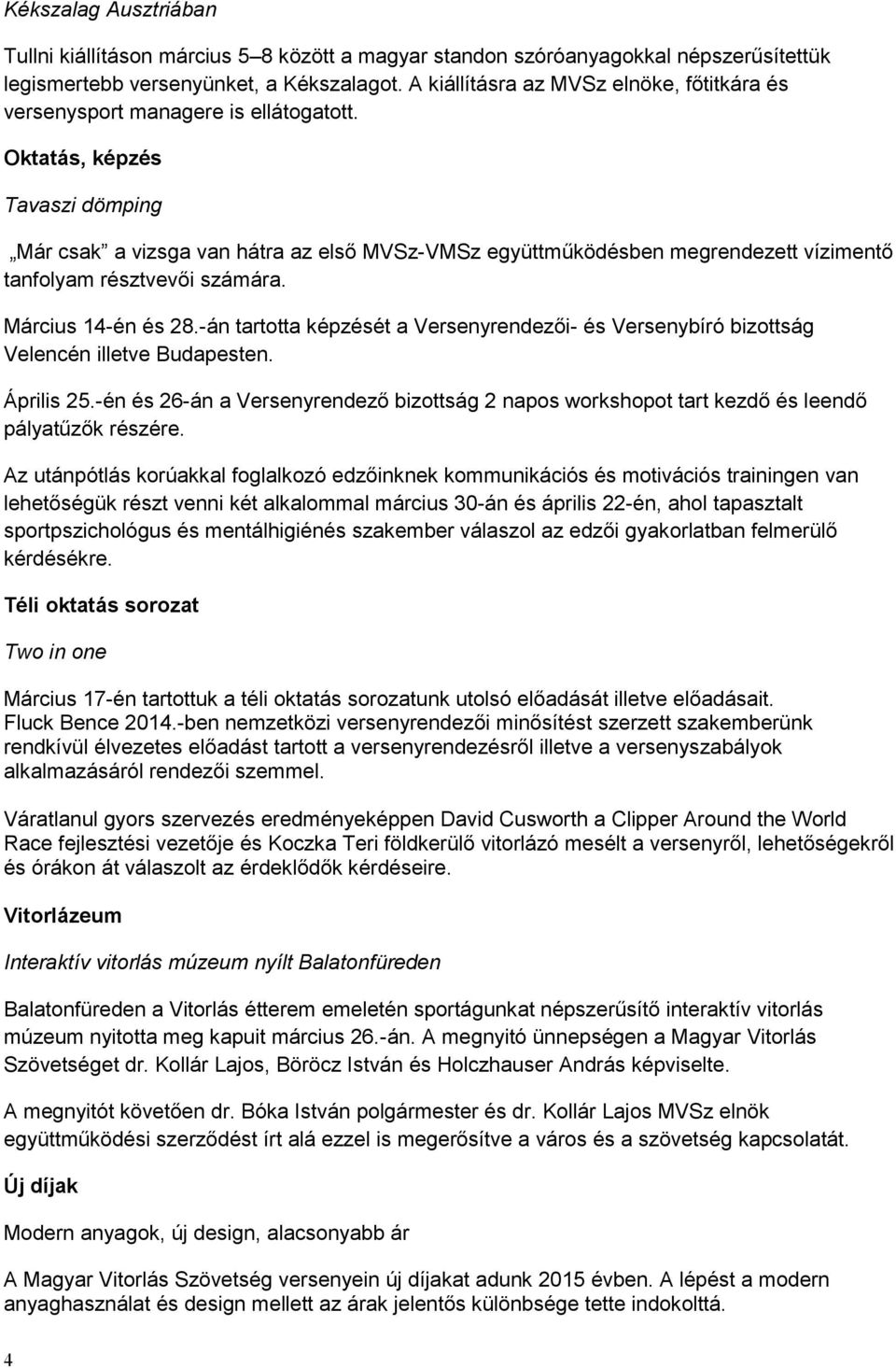 Oktatás, képzés Tavaszi dömping Már csak a vizsga van hátra az első MVSz-VMSz együttműködésben megrendezett vízimentő tanfolyam résztvevői számára. Március 14-én és 28.