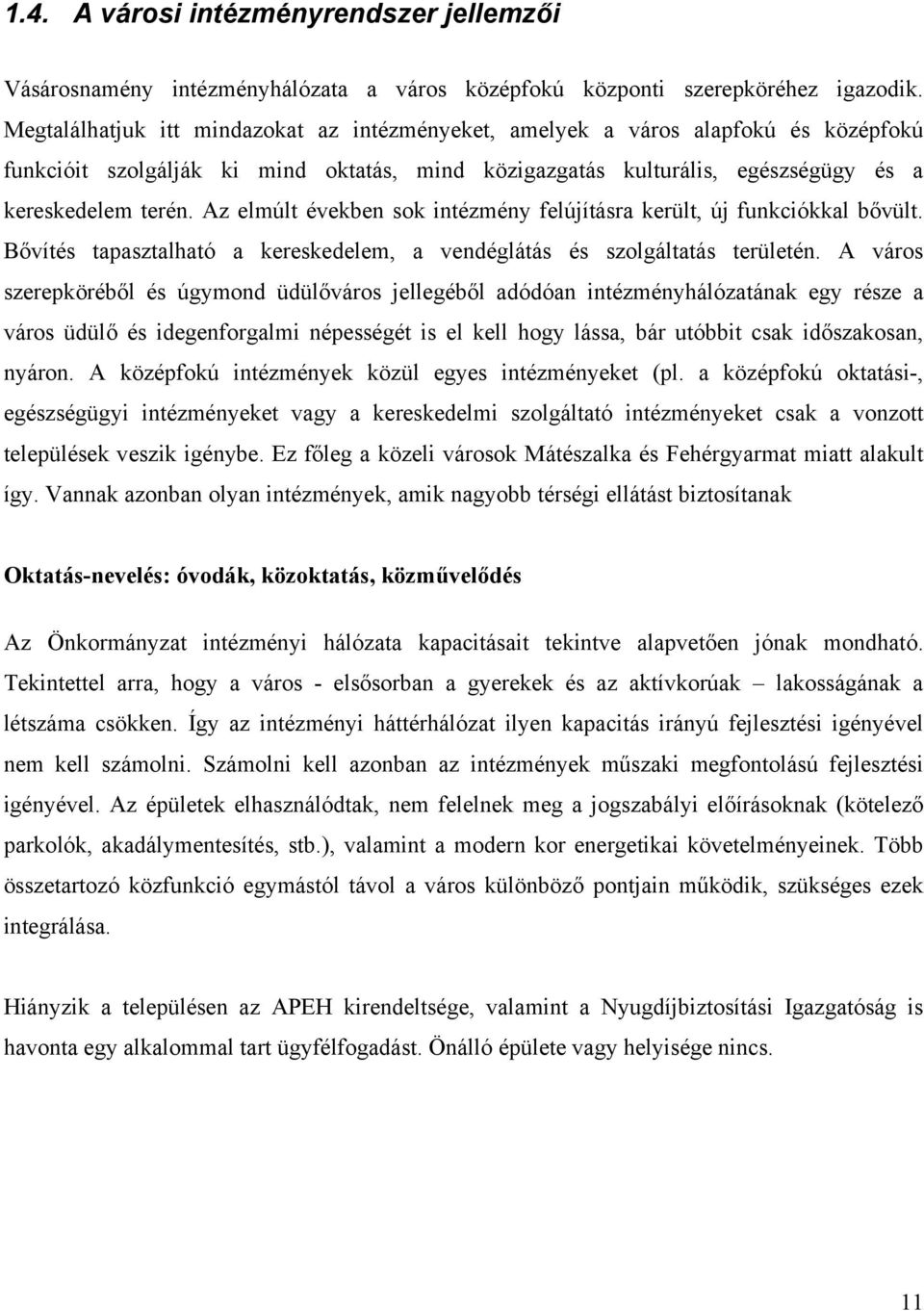 Az elmúlt években sok intézmény felújításra került, új funkciókkal bővült. Bővítés tapasztalható a kereskedelem, a vendéglátás és szolgáltatás területén.