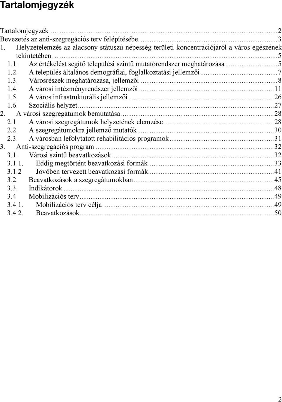 A városi intézményrendszer jellemzői...11 1.5. A város infrastrukturális jellemzői...26 1.6. Szociális helyzet...27 2. A városi szegregátumok bemutatása...28 2.1. A városi szegregátumok helyzetének elemzése.