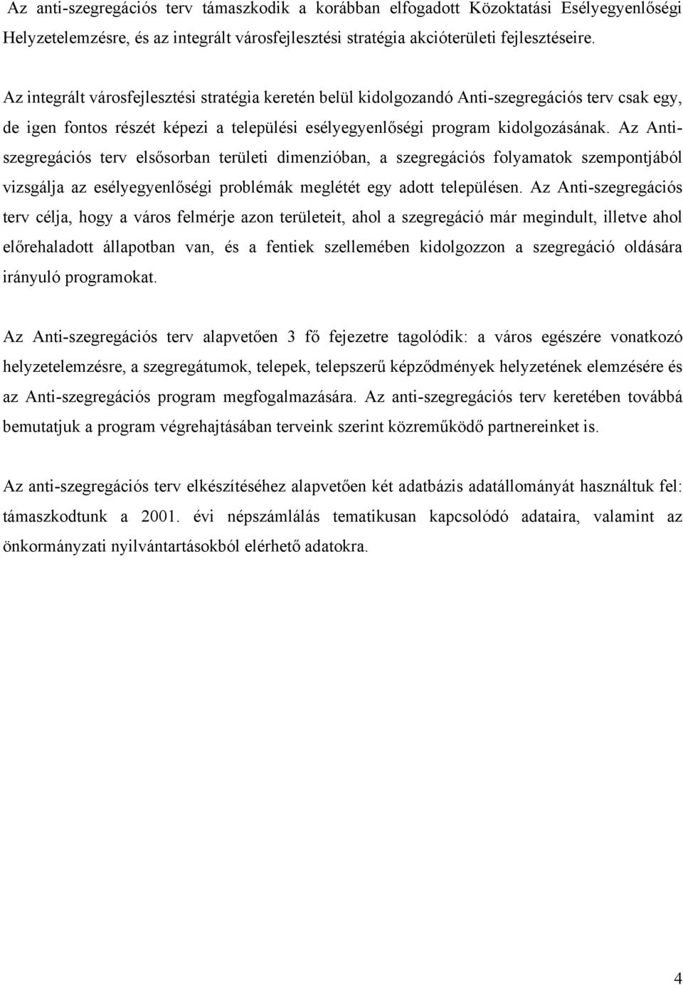 Az Antiszegregációs terv elsősorban területi dimenzióban, a szegregációs folyamatok szempontjából vizsgálja az esélyegyenlőségi problémák meglétét egy adott településen.