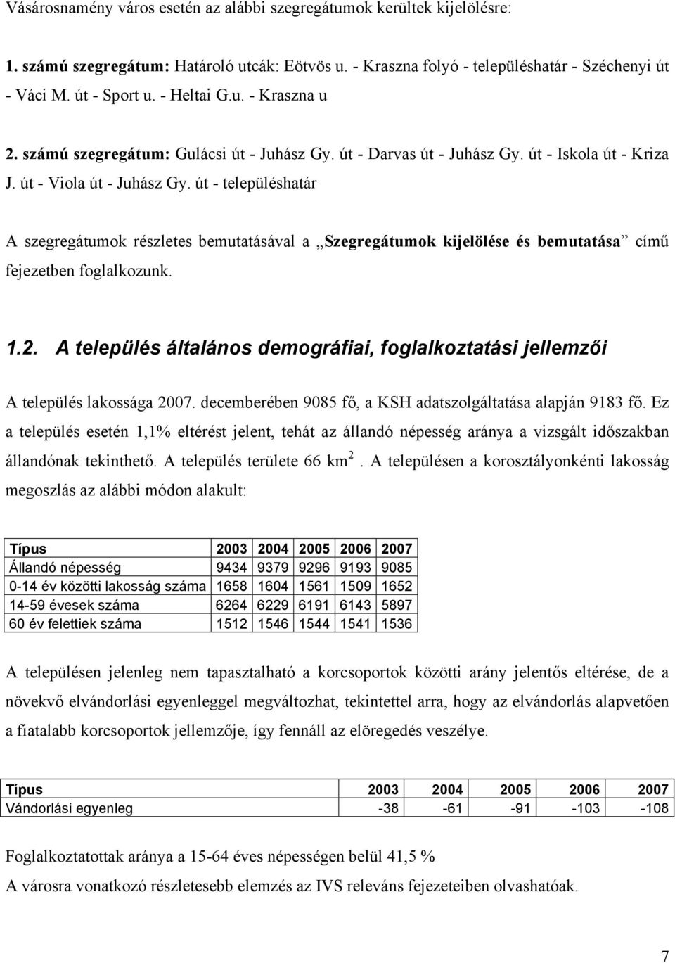 út - településhatár A szegregátumok részletes bemutatásával a Szegregátumok kijelölése és bemutatása című fejezetben foglalkozunk. 1.2.