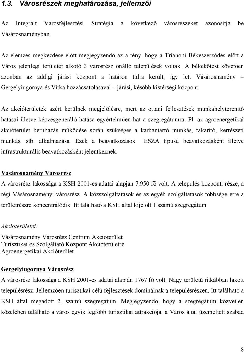 A békekötést követően azonban az addigi járási központ a határon túlra került, így lett Vásárosnamény Gergelyiugornya és Vitka hozzácsatolásával járási, később kistérségi központ.