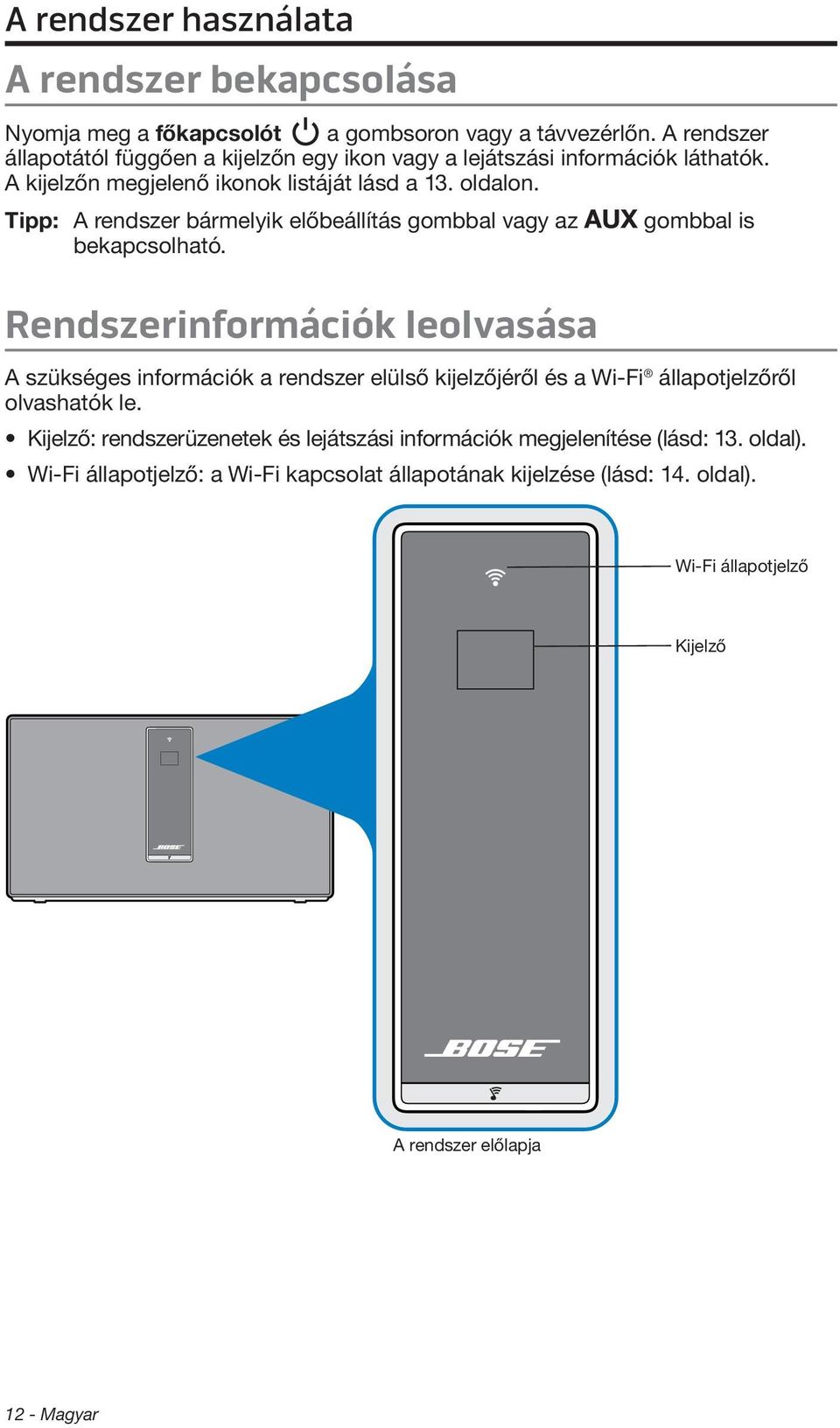 Tipp: A rendszer bármelyik előbeállítás gombbal vagy az gombbal is bekapcsolható.