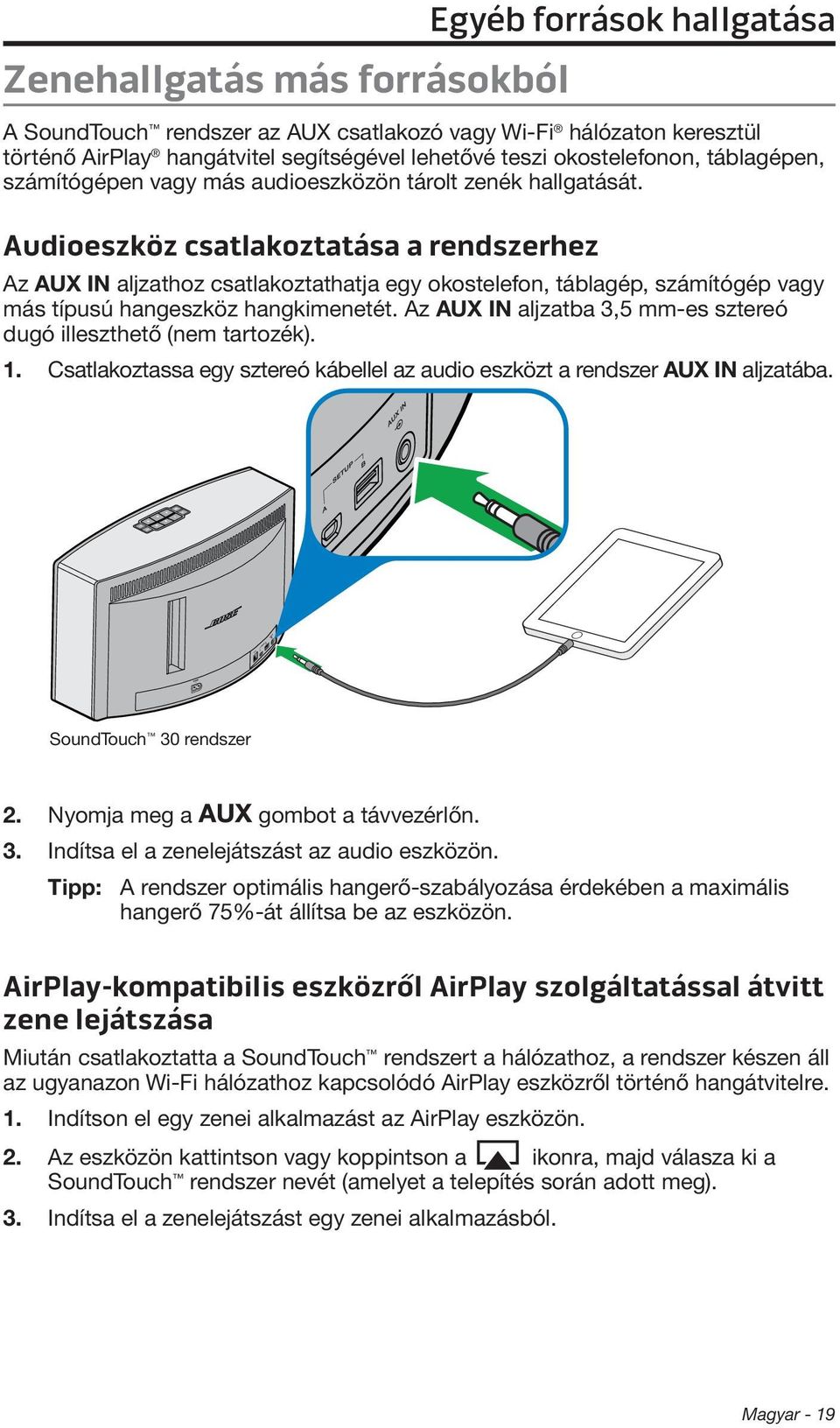 Audioeszköz csatlakoztatása a rendszerhez Az AUX IN aljzathoz csatlakoztathatja egy okostelefon, táblagép, számítógép vagy más típusú hangeszköz hangkimenetét.