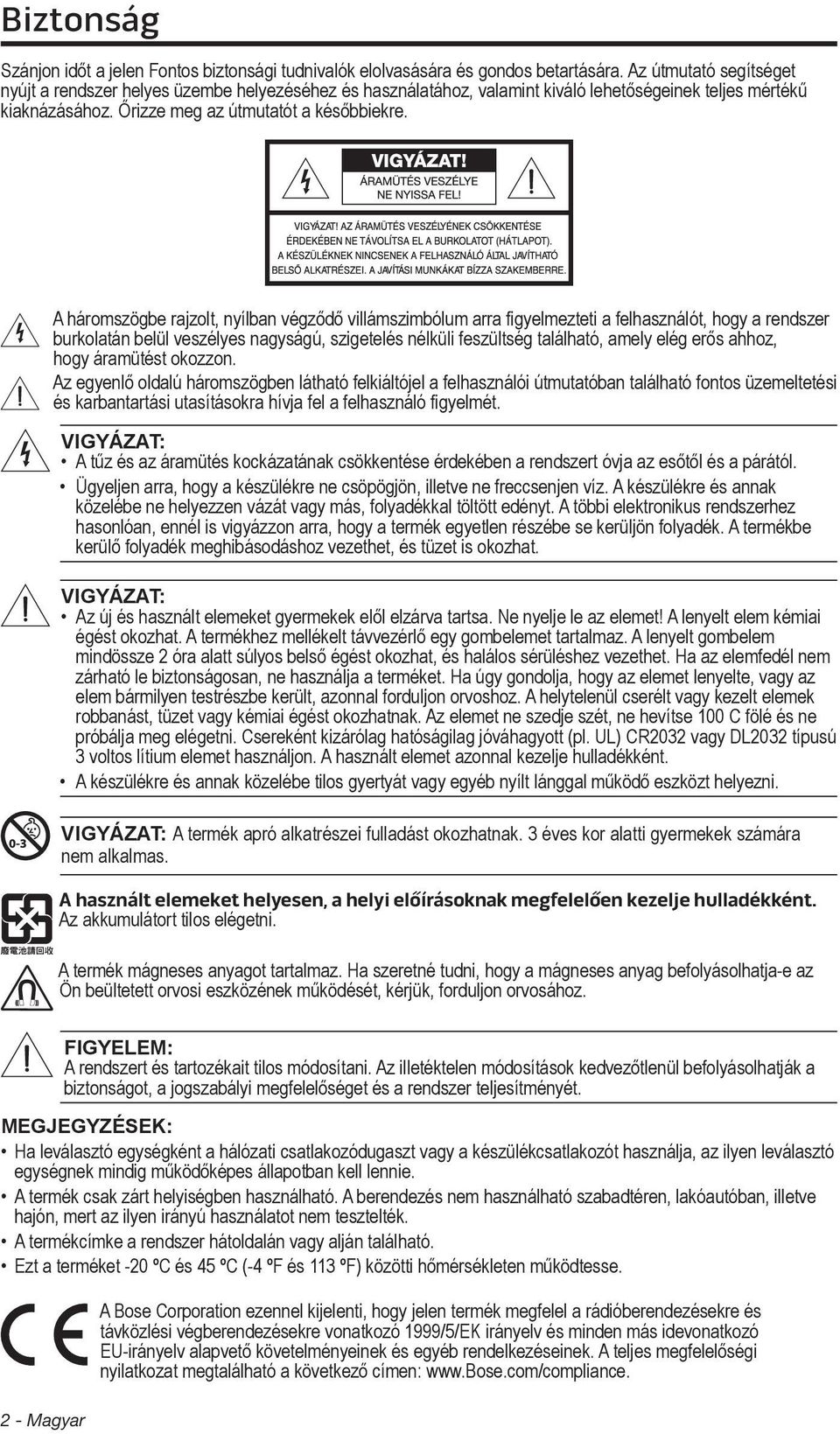 A háromszögbe rajzolt, nyílban végződő villámszimbólum arra figyelmezteti a felhasználót, hogy a rendszer burkolatán belül veszélyes nagyságú, szigetelés nélküli feszültség található, amely elég erős