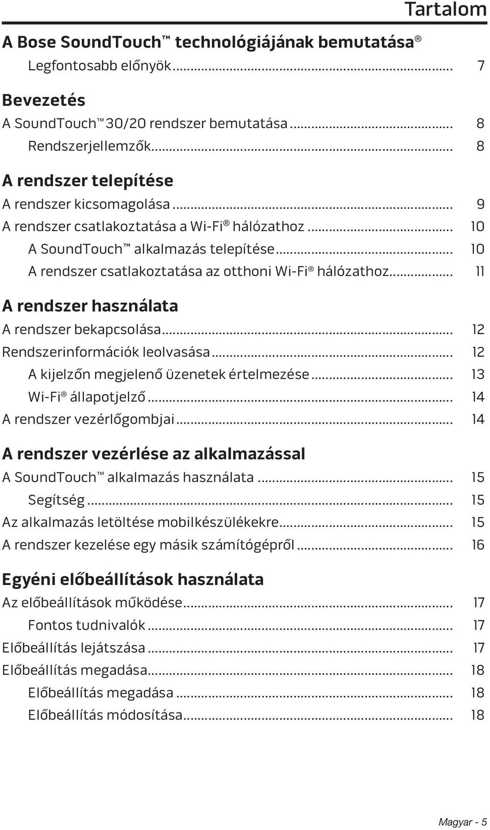 .. 10 A rendszer csatlakoztatása az otthoni Wi-Fi hálózathoz... 11 A rendszer használata A rendszer bekapcsolása... 12 Rendszerinformációk leolvasása... 12 A kijelzőn megjelenő üzenetek értelmezése.