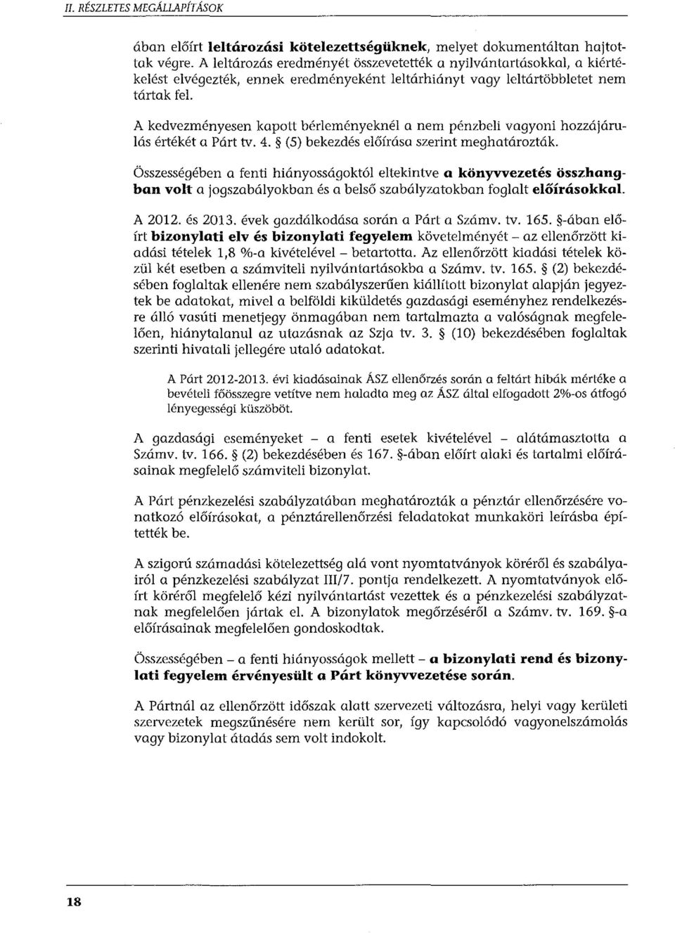 A kedvezményesen kapott bérleményeknél a nem pénzbeli vagyoni hozzájárulás értékét a Párt tv. 4. (5) bekezdés előírása szerint meghatározták.