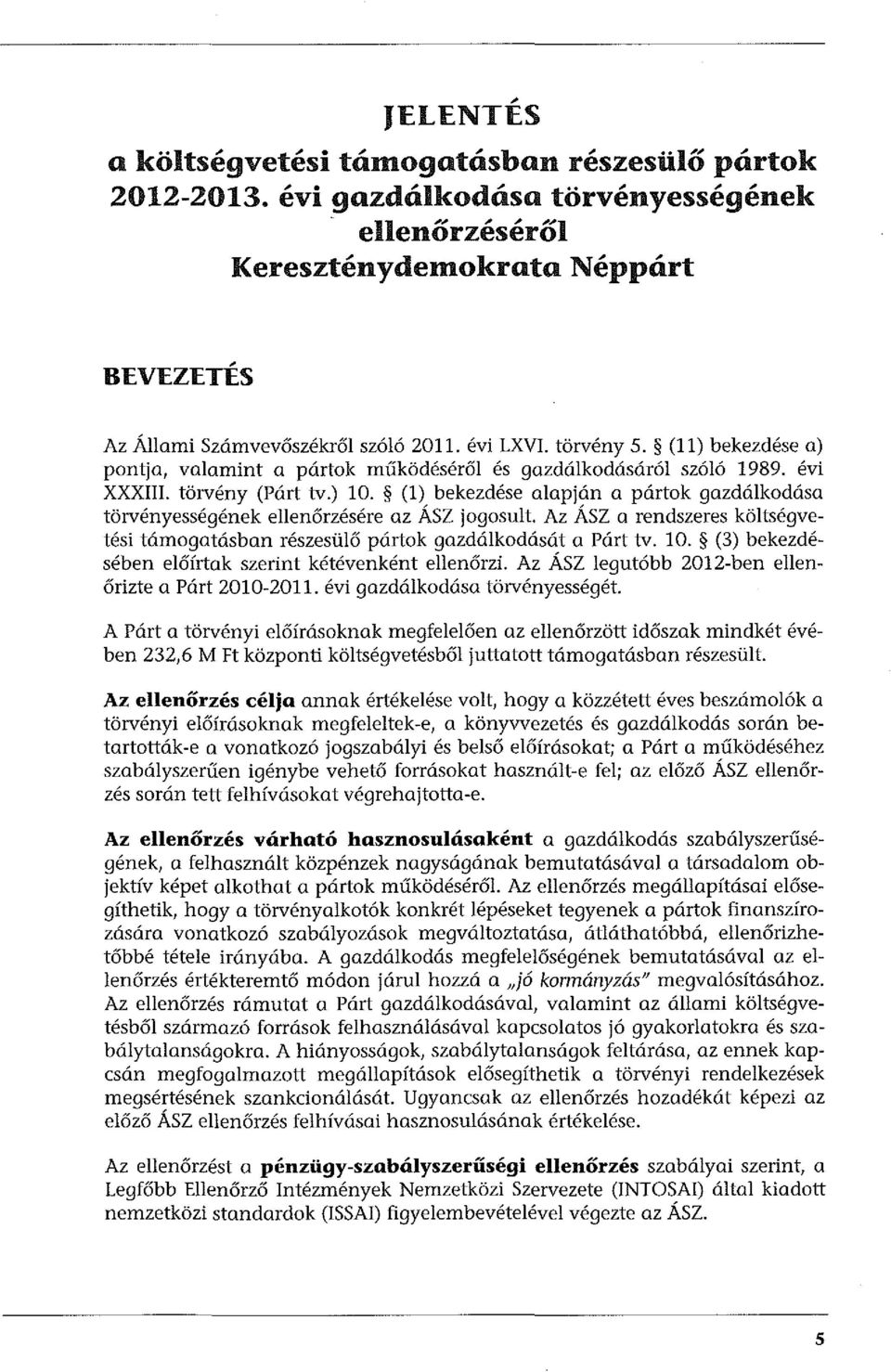 (1) bekezdése alapján a pártok gazdálkodása törvényességének ellenőrzésére az ÁSZ jogosult. Az ÁSZ a rendszeres költségvetési támogatásban részesülő pártok gazdálkodását a Párt tv. 10.