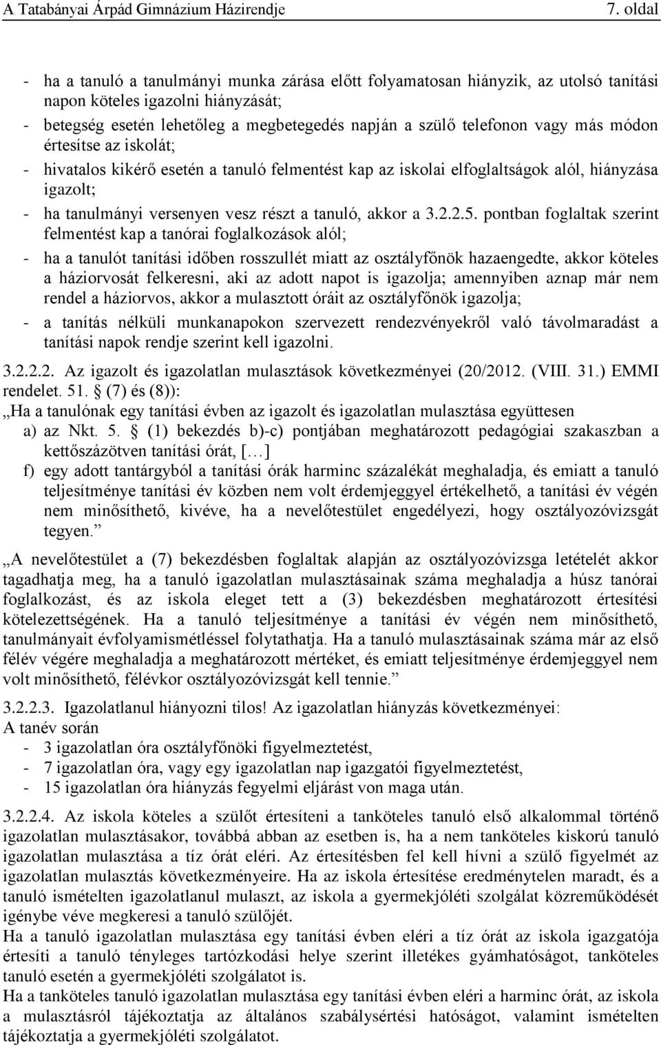 pontban foglaltak szerint felmentést kap a tanórai foglalkozások alól; - ha a tanulót tanítási időben rosszullét miatt az osztályfőnök hazaengedte, akkor köteles a háziorvosát felkeresni, aki az