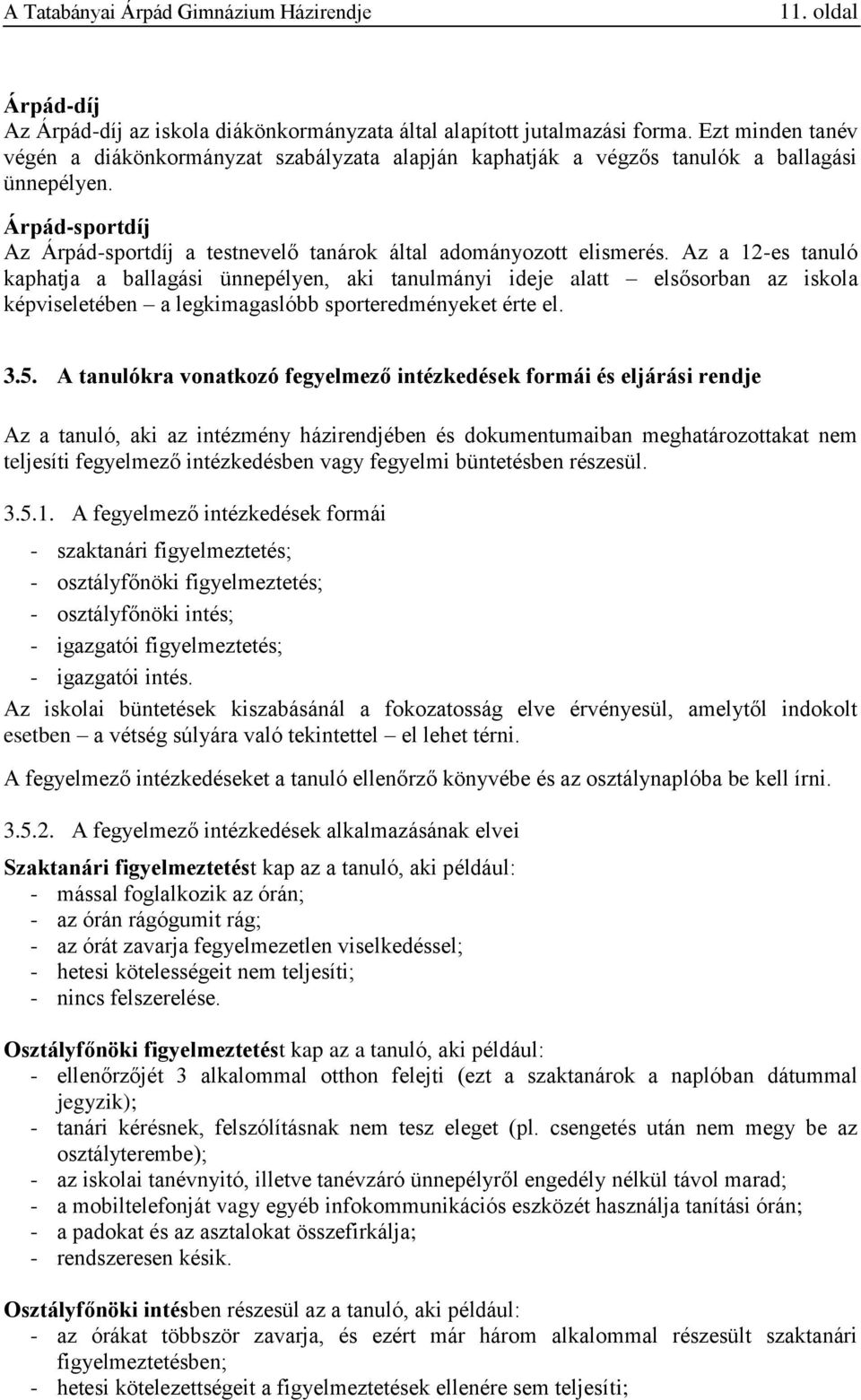 Az a 12-es tanuló kaphatja a ballagási ünnepélyen, aki tanulmányi ideje alatt elsősorban az iskola képviseletében a legkimagaslóbb sporteredményeket érte el. 3.5.